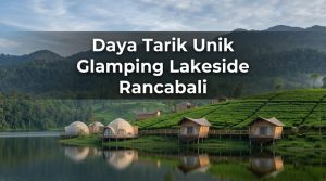 Daya-Tarik-Unik-Glamping-Lakeside-Rancabali