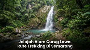 Jelajah-Alam-Curug-Lawe-Rute-Trekking-Di-Semarang