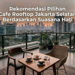 Rekomendasi Pilihan Cafe Rooftop Jakarta Selatan Berdasarkan Suasana Hati